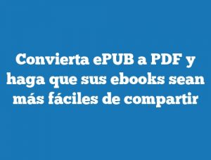 Convierta ePUB a PDF y haga que sus ebooks sean más fáciles de compartir