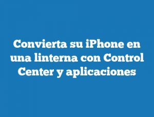 Convierta su iPhone en una linterna con Control Center y aplicaciones