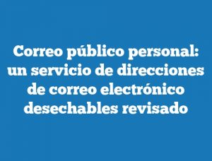 Correo público personal: un servicio de direcciones de correo electrónico desechables revisado