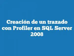 Creación de un trazado con Profiler en SQL Server 2008