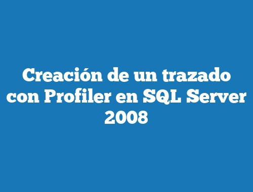 Creación de un trazado con Profiler en SQL Server 2008