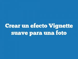 Crear un efecto Vignette suave para una foto