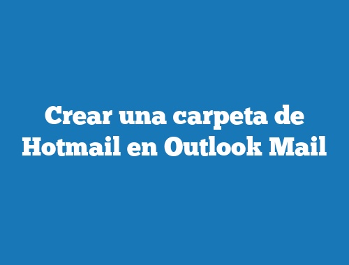 Crear una carpeta de Hotmail en Outlook Mail