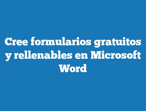 Cree formularios gratuitos y rellenables en Microsoft Word