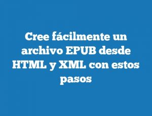 Cree fácilmente un archivo EPUB desde HTML y XML con estos pasos