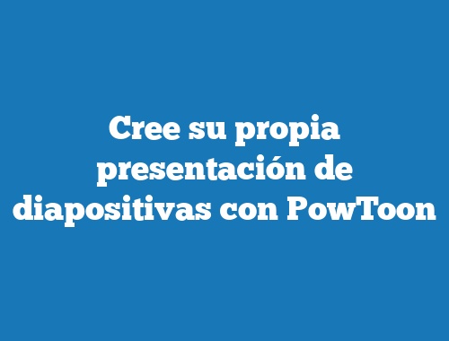 Cree su propia presentación de diapositivas con PowToon