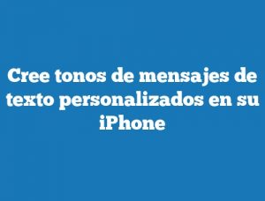 Cree tonos de mensajes de texto personalizados en su iPhone