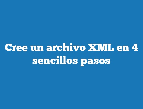 Cree un archivo XML en 4 sencillos pasos