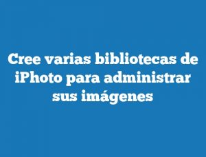 Cree varias bibliotecas de iPhoto para administrar sus imágenes