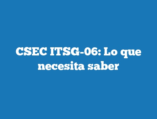 CSEC ITSG-06: Lo que necesita saber