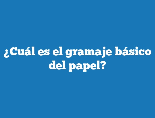 ¿Cuál es el gramaje básico del papel?