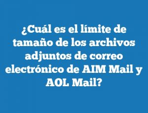 ¿Cuál es el límite de tamaño de los archivos adjuntos de correo electrónico de AIM Mail y AOL Mail?