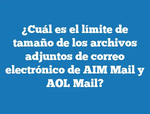 ¿Cuál es el límite de tamaño de los archivos adjuntos de correo electrónico de AIM Mail y AOL Mail?