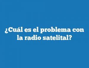 ¿Cuál es el problema con la radio satelital?