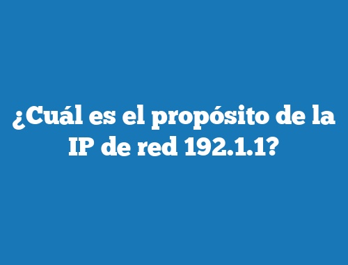 ¿Cuál es el propósito de la IP de red 192.1.1?