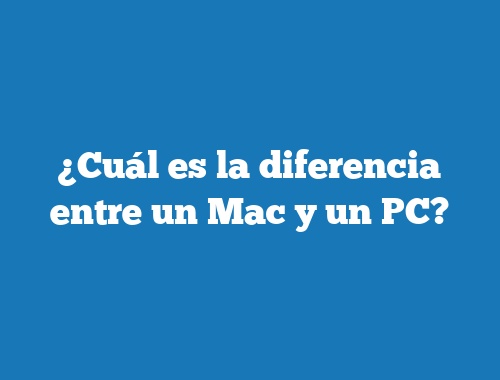 ¿Cuál es la diferencia entre un Mac y un PC?
