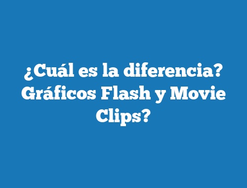 ¿Cuál es la diferencia? Gráficos Flash y Movie Clips?