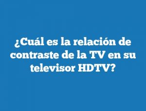 ¿Cuál es la relación de contraste de la TV en su televisor HDTV?