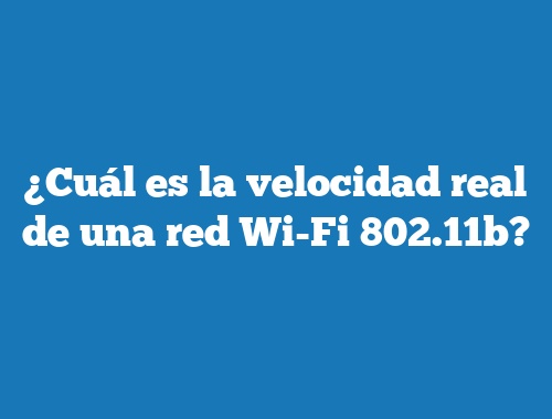 ¿Cuál es la velocidad real de una red Wi-Fi 802.11b?