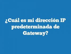 ¿Cuál es mi dirección IP predeterminada de Gateway?