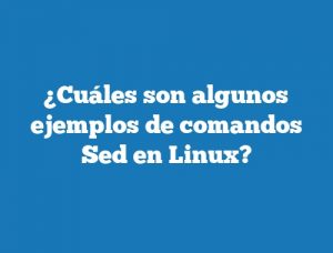 ¿Cuáles son algunos ejemplos de comandos Sed en Linux?