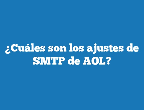 ¿Cuáles son los ajustes de SMTP de AOL?