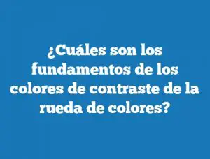 ¿Cuáles son los fundamentos de los colores de contraste de la rueda de colores?