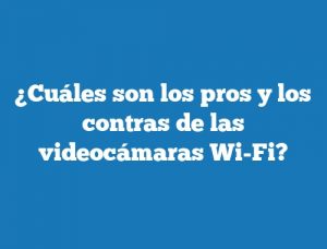 ¿Cuáles son los pros y los contras de las videocámaras Wi-Fi?