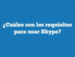 ¿Cuáles son los requisitos para usar Skype?