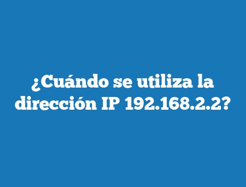 ¿Cuándo se utiliza la dirección IP 192.168.2.2?