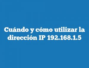 Cuándo y cómo utilizar la dirección IP 192.168.1.5