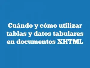 Cuándo y cómo utilizar tablas y datos tabulares en documentos XHTML