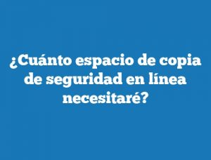 ¿Cuánto espacio de copia de seguridad en línea necesitaré?