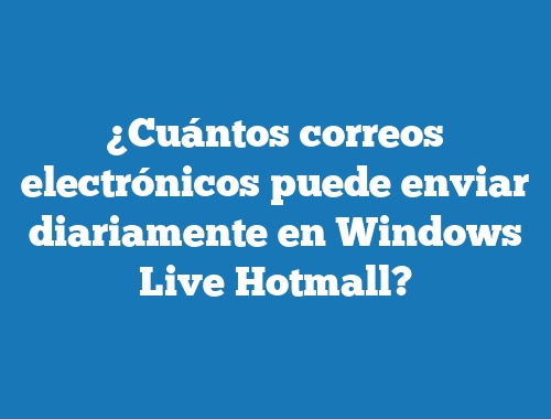 ¿Cuántos correos electrónicos puede enviar diariamente en Windows Live Hotmall?