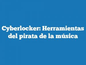 Cyberlocker: Herramientas del pirata de la música