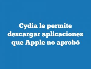 Cydia le permite descargar aplicaciones que Apple no aprobó
