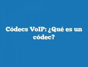 Códecs VoIP: ¿Qué es un códec?