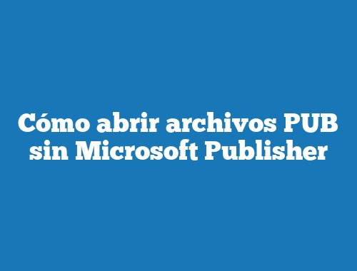 Cómo abrir archivos PUB sin Microsoft Publisher