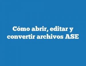 Cómo abrir, editar y convertir archivos ASE