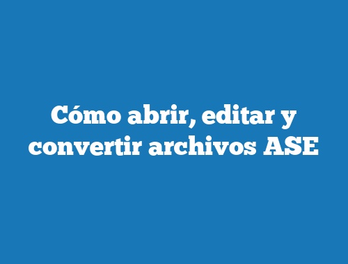 Cómo abrir, editar y convertir archivos ASE