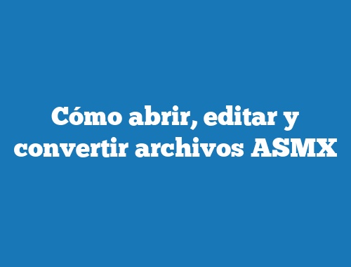 Cómo abrir, editar y convertir archivos ASMX