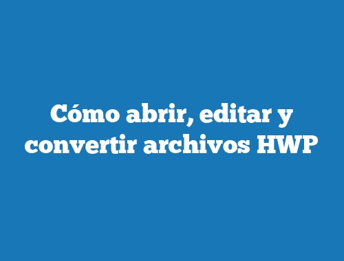 Cómo abrir, editar y convertir archivos HWP