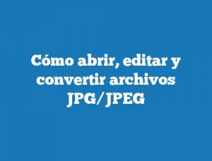 Cómo abrir, editar y convertir archivos JPG/JPEG