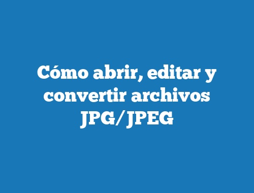 Cómo abrir, editar y convertir archivos JPG/JPEG