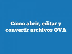 Cómo abrir, editar y convertir archivos OVA