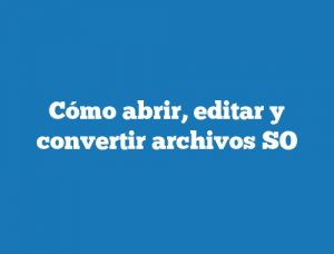 Cómo abrir, editar y convertir archivos SO