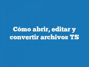 Cómo abrir, editar y convertir archivos TS