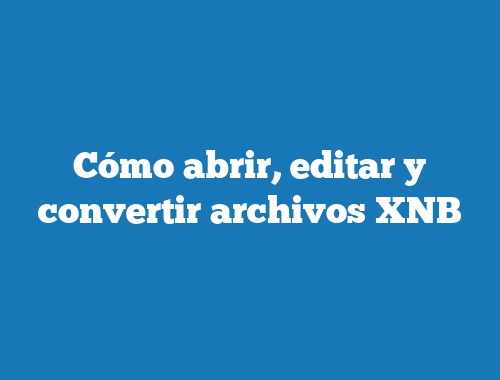 Cómo abrir, editar y convertir archivos XNB