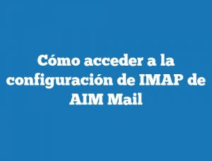Cómo acceder a la configuración de IMAP de AIM Mail