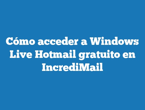 Cómo acceder a Windows Live Hotmail gratuito en IncrediMail